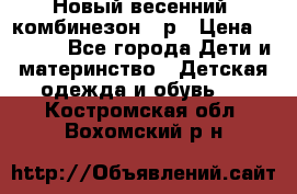 Новый весенний  комбинезон 86р › Цена ­ 2 900 - Все города Дети и материнство » Детская одежда и обувь   . Костромская обл.,Вохомский р-н